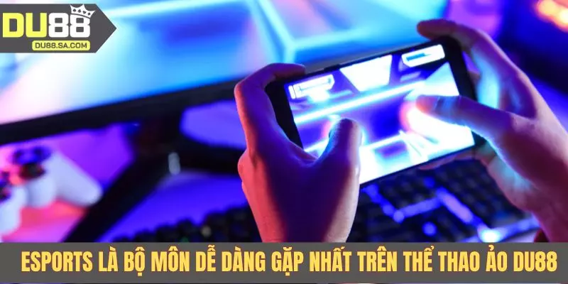 Esports là bộ môn dễ dàng gặp nhất trên thể thao ảo DU88 Esports là bộ môn dễ dàng gặp nhất trên thể thao ảo DU88