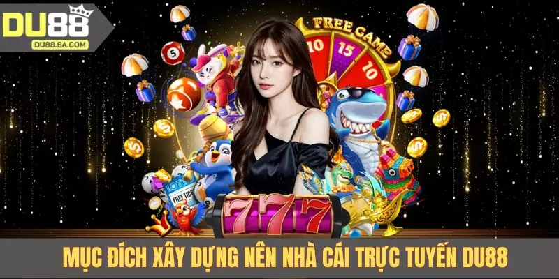 Mục đích xây dựng nên nhà cái trực tuyến DU88 Mục đích xây dựng nên nhà cái trực tuyến DU88