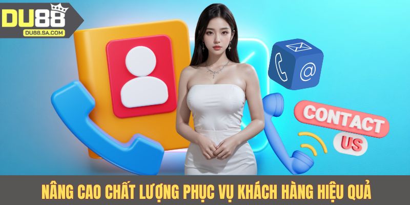 Nâng cao chất lượng phục vụ khách hàng hiệu quả