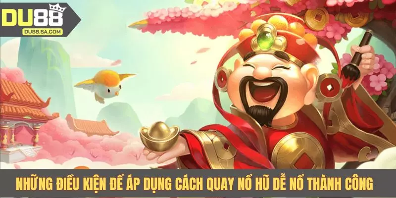 Những điều kiện để áp dụng cách quay nổ hũ dễ nổ thành công Những điều kiện để áp dụng cách quay nổ hũ dễ nổ thành công